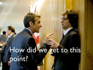 How did we get to this
point?
 