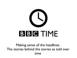 Making sense of the headlines.
The stories behind the stories as told over
                  time
 