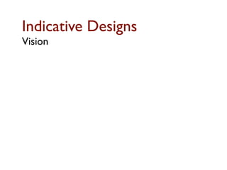 Indicative Designs
Vision
 