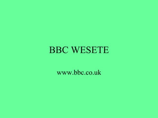 BBC WESETE www.bbc.co.uk 