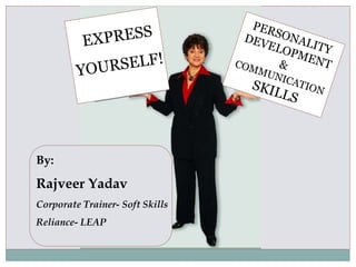By:
Rajveer Yadav
Corporate Trainer- Soft Skills
Reliance- LEAP
 