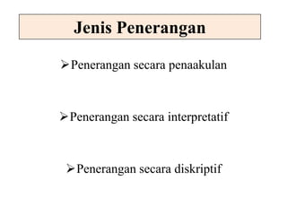 Jenis Penerangan 
Penerangan secara penaakulan 
Penerangan secara interpretatif 
Penerangan secara diskriptif 
 