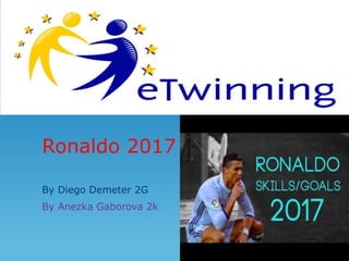 Ronaldo 2017
By Diego Demeter 2G
By Anezka Gaborova 2k
 