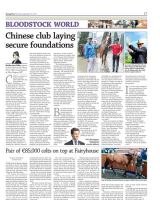 17Racing Post Thursday, September 25, 2014
BLOODSTOCK WORLD
C
HINA is a country of
many contrasts.
Quite aside from any
socio-political
disparities – not to
be ignored but for debate on
another platform – this is a
country where marshy plains
meet jagged mist-enshrouded
peaks. Western chic and
oriental mystique clash in the
neon haze of its sprawling
cities. Traditional restaurants
muscle for territory alongside
familiar fast food chains – not
the worst of the west’s legacies
but far from the best.
However, one scenario that
resonates in China just as it
does across the globe is the
trainer’s nightmare that is rain
on the stable’s annual open day.
In what would be an
unforgettable trip, I was lucky
enough to be invited to
Shanghai where last week that
fate befell Quinton Cassidy, a
New Zealand native who boasts
a 30-plus string at the China
Horse Club’s newly unveiled
base at Nine Dragons Hill in
Jiaxin, Zhejiang province. The
China Horse Club – growing
rapidly in recognition in part
due to dual Derby winner
Australia, whose part-owner
Teo Ah Khing is founder and
chairman of the operation – is
branded as a lifestyle, business
and thoroughbred racing club.
Part of its mission is to race the
syndicate’s horses within
mainland China, which it will
do with much pomp and
ceremony next month at the
second China Equine Cultural
Festival – more of which later.
Two hours south of Shanghai
– billed by CHC general
manager Eden Harrington as
the ‘engine room of China’
– Nine Dragons Hill is
something of a showcase for
leisure pastimes, offering
visitors a golf club, polo club,
numerous restaurants and, in
contrast to those more sedate
activities, go-karting.
But on a rainy, muggy Friday
Nine Dragons seems almost
empty bar a large group of the
racing club’s members keen to
see their allotted charges
– some seeing them for the first
time, and others, possibly
seeing any horse for the first
time. The group’s reaction is as
it should be, unable to take
their eyes off the majestic
creatures on parade – despite
defending themselves against
the rain, which shows no sign
of playing ball.
A soaked Cassidy, however, is
never seen without a smile on
his face, and seems rightly
proud to show off the yard’s
residents – who are in
remarkable condition given less
than a month ago they made
the three-day journey from
Hohhot in Inner Mongolia to
their new home, a trip that
could easily upset the
constitution of any hot-blooded
racehorse. A former track rider
for Peter Snowden, Cassidy has
spent a lifetime working in
racing, and easily reels off the
pedigree and performances of
each horse – many of whom
will be familiar to readers, such
as Prix Morny third Parliament
Square and Dewhurst runner
The Ferryman, both former
Ballydoyle inmates.
“We think the penny has
dropped with The Ferryman,”
says Cassidy of the Galileo colt,
who had been proving a tricky
customer. “We took off all the
gear, and just went back to
basics with him.”
Joining Cassidy in managing
the yard is Juliet Kagno, a
former jockey in the US who
has brought her passion for the
sport across the Pacific.
“Every day when I walk into
the barn it puts a smile on my
face,” reflects Kagno, surveying
the residents who also include
Montjeu progeny Smoke Screen
and Montjeu Minder, two more
former Coolmore charges. The
barn, not dissimilar to any
American barn the world over,
is a cool, refreshing retreat
from the hot and humid
outdoors.
B
UT while the way of
the horse and the
racing industry is
second nature to
Cassidy and Kagno, it
is worth remembering that not
since the People’s Republic of
China was declared in 1949 has
racing been a regular feature of
the Chinese landscape.
Gambling remains banned
in the country, and
although frequent
showcase meetings are
proving popular, a
number of false starts
are still fresh in the
memory.
In addition, strict
import laws
mean
securing certain veterinary
medications can be difficult
and there is reportedly only one
equine operating theatre in the
country – the CHC has planned
well though, it is in Shanghai.
Two generations have grown
up with little awareness of the
horse as a recreational animal,
but the CHC is acutely
appreciative of the obstacles
facing the growth of racing in
China that it is so passionately
striving towards, and as such
seems to be taking on more
than its fair share in driving the
movement forwards.
A major step is bringing
racing back into the public
consciousness, which it plans to
do on a huge scale next month
by virtue of a four-race meeting
at Nine Dragons Hill as part of
the 2014 China Equine Cultural
Festival, which will be shown
on NMTV. The national
broadcaster has a reach of 500
million, giving the meeting,
held on October 12, potential
to be among the
most-watched on record.
Speaking from the
ornate, elevated polo
clubhouse that will
moonlight as a grandstand for
the meeting, Harrington is a
one-man version of the former
Racing For Change, stirring up
enthusiasm for the upcoming
raceday despite rain still
cascading all around. It’s not
hard to imagine the location
will prove a suitably glamorous
one. The veranda already
boasts standard Royal
Ascot-issue wicker garden
furniture – the type on which
Nick Luck and his Morning Line
guests can be found each year
– while inside, the patterned
parquet floor, high ceiling and
luscious palms create a sense of
the exotic despite the weather.
But away from the crowds,
the Darley Flying Start
graduate talks substance not
style when discussing both the
CHC’s aims and racing in China
as a whole.
“Since its inception the China
Horse Club has endeavoured to
be a contributor to the growth
of the thoroughbred industry in
China,” says Harrington. “With
support from local and
international partners – the
Inner Mongolia Agricultural
University, Coolmore and
France Galop – it has
established thoroughbred
industry training programmes
in Ireland and France for local
Chinese students. It has also
fostered interest in the social
and lifestyle aspects of racing
through local and international
racehorse ownership
programmes.”
I
T IS clear that, should the
ban on gambling in China
be lifted, the potential
market for racing is a
barely comprehensible
one, and laying the foundations
should that day come is a
sensible move. But of most
importance is ensuring those
foundations are solid, and able
to support such a multi-faceted
and complex business as racing.
As Harrington points out,
China has the benefit of
learning from others’ mistakes
on the road to a 21st century
industry, but so too is he aware
that to do the job properly, it
cannot be done quickly.
“It’s not going to happen
overnight,” he says. “It has to
happen organically.”
For that to happen, China
needs the support of its
international peers, ensuring
every sector of the industry
grows appropriately.
But with Teo and Harrington
at the helm in their corner of
the country, the future is
certainly bright for racing in
Shanghai – even if the weather
is not.
Chinese club laying
secure foundations
Pair of €85,000 colts on top at Fairyhouse
By Ryan McElligott
at Fairyhouse
APAIRofcoltsbyMastercraftsman
and Kodiac shared top billing
during the second session of the
Tattersalls Ireland September
Yearling Sale yesterday when
selling for €85,000 apiece.
The session was unable to
match the two six-figure
transactions that dominated the
opening day but trade was once
again very solid throughout. This
enabled the sale’s aggregate to
break through the €7 million
mark for the first time since 2007
– with a session to spare – and
the returns for the first two days
had comfortably surpassed the
corresponding totals from last
year’stwo-dayeditionofthissale.
T h e a f o r e m e n t i o n e d
Mastercraftsman colt attracted
considerable interest and it was
no surprise to see two of the men
who are inextricably linked with
the stallion’s Classic-winning son
The Grey Gatsby, Kevin Ryan and
Stephen Hillen, come out on top
for the half-brother to Canadian
International runner-up Macaw.
Before The Grey Gatsby joined
Kevin Ryan, the Prix du Jockey
Club and Irish Champion Stakes
hero was purchased by Hillen at
Arqana’s breeze-up sale in May
2013.
“We really wanted this horse
and he was top of our list,” said
Hillen. “He’s a lovely, well
balanced colt with a great walk
and his walk was similar to that
of The Grey Gatsby’s – he really
marched on. He’s going to Kevin
and he has been bought on spec
but hopefully he will have an
owner soon.”
The joint session-topper, a
Kodiac colt consigned by Alice
Fitzgerald, came under the
hammer much earlier in the day.
Ross Doyle made a strong play
for the son of the two-year-old
winner Fikrah, but the hammer
eventually came down in favour
of Australian-based agent Jeff
Gordon.
“I liked this horse,” said
Gordon. “He was a really good
physical and he will be staying in
Europe but I’m not sure where he
will go – a couple I bought
yesterday are going to Ralph
Beckett and a couple of others are
heading to France.”
Peter Molony was acting on
behalf of David Redvers when he
we n t to € 6 7 , 0 0 0 fo r a n
Acclamation filly from Rathbarry
Stud who is a sibling to a trio of
two-year-old winners.
“Wegenuinelythoughtthatshe
was the nicest filly in the sale and
her brother New Pearl was a very
talented horse,” said Molony. “He
won a Newmarket maiden first
time out a couple of seasons ago.”
Another popular filly came in
the shape of a daughter of
Intikhab from Baroda and
Colbinstown Studs who will join
Gary Moore after being knocked
down to Russell McNabb for
€65,000.
This is a family that Moore is
already very familiar with having
trained the filly’s two-year-old
half-sister Bronze Maquette to
win the Listed St Hugh’s Stakes
at Newbury last month.
Cathy Grassick picked up
several fillies on behalf of owner
Yvonne Jacques and these
included a €49,000 High
Chaparral sister to theHollywood
Derby third Lucky Chappy. The
agent also spent €45,000 on the
only Exceed And Excel filly in the
sale.
Elsewhere a filly from the first
crop of the Queen Elizabeth II
Stakes hero Poet’s Voice, the only
one on offer by the sire this week,
will join Marco Botti after she
came to agent Jamie Lloyd for
€47,000.
The day returned an aggregate
of €3,599,500, up two per cent
on the corresponding session last
year, while the €17,908 average
and €14,000 median were up 17
per cent and 22 per cent.
An owner braves the rain at
Nine Dragons Hill (left) and
China Horse Club founder
Teo Ah Khing with the Irish
Derby trophy (above)
Katherine Fidler reports
exclusively from the China
Horse Club’s training yard
at Nine Dragons Hill
Eden Harrington:
committed to
growing the
Chinese industry
Son of Kodiac knocked down to agent Jeff Gordon yesterday
vvLot-by-lot details, page 18
 