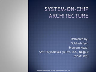 Delivered by:
Subhash Iyer,
Program Head,
Soft Polynomials (I) Pvt. Ltd., Nagpur
(CDAC ATC)
Created by Subhash Iyer for Soft Polynomials (I) Pvt. Ltd. 1
 