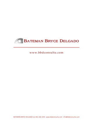  
BATEMAN BRYCE DELGADO (o) 401.426.1455  www.bbdconsulta.com  info@bbdconsulta.com 
www.bbdconsulta.com 
BATEMAN BRYCE DELGADO
 