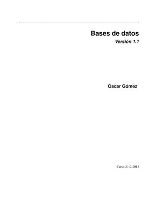 Bases de datos
Versión 1.1

Óscar Gómez

Curso 2012-2013

 