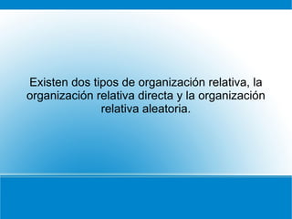 Existen dos tipos de organización relativa, la organización relativa directa y la organización relativa aleatoria. 