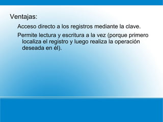 Ventajas: Acceso directo a los registros mediante la clave. 