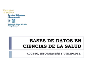 BASES DE DATOS EN
CIENCIAS DE LA SALUD
ACCESO, INFORMACIÓN Y UTILIDADES.

 