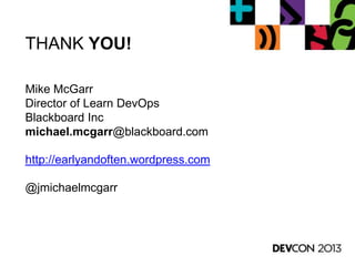 THANK YOU!
Mike McGarr
Director of Learn DevOps
Blackboard Inc
michael.mcgarr@blackboard.com
http://earlyandoften.wordpress.com
@jmichaelmcgarr
 