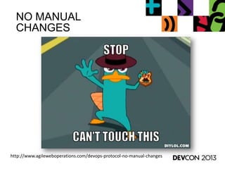 NO MANUAL
CHANGES
http://www.agileweboperations.com/devops-protocol-no-manual-changes
 