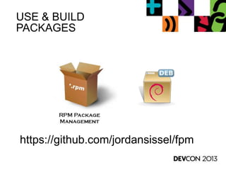 USE & BUILD
PACKAGES
https://github.com/jordansissel/fpm
 