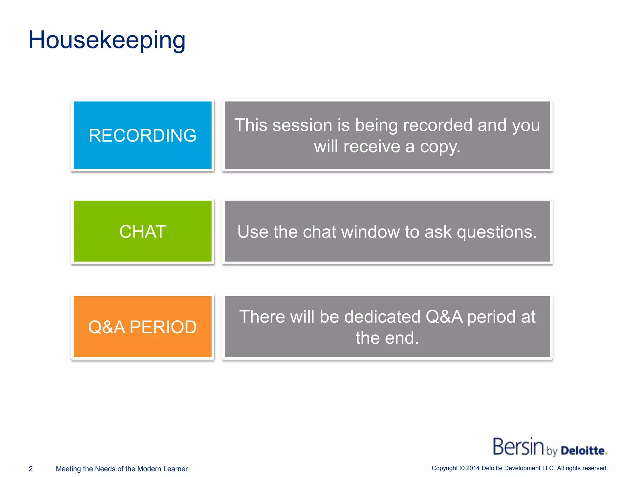 Copyright © 2014 Deloitte Development LLC. All rights reserved.2 Meeting the Needs of the Modern Learner
Housekeeping
RECORDING
CHAT
Q&A PERIOD
This session is being recorded and you
will receive a copy.
Use the chat window to ask questions.
There will be dedicated Q&A period at
the end.
 