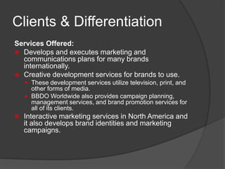 Clients & Differentiation Services Offered:Develops and executes marketing and communications plans for many brands internationally. 