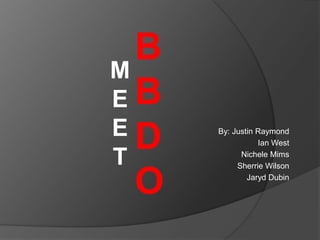 BBDO MEET By: Justin Raymond  Ian West  Nichele Mims   Sherrie Wilson  Jaryd Dubin  