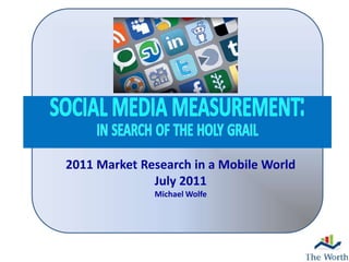 2011 Market Research in a Mobile World
              July 2011
              Michael Wolfe




                                         1
 