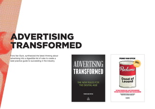 ADVERTISING
TRANSFORMED
Fons Van Dyck, synthesized the latest thinking about
advertising into a digestible list of rules t...