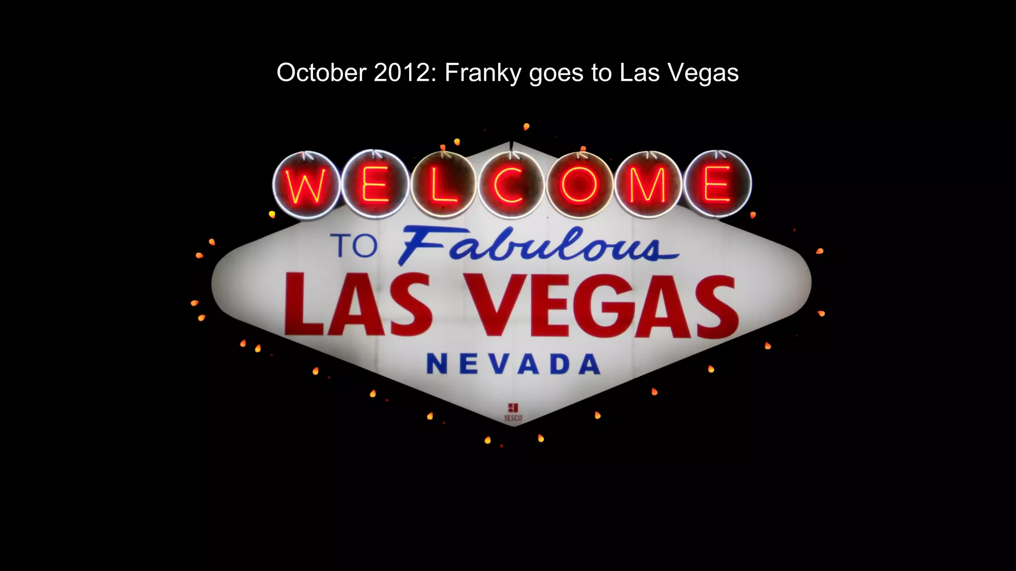 October 2012: Franky goes to Las Vegas 
 