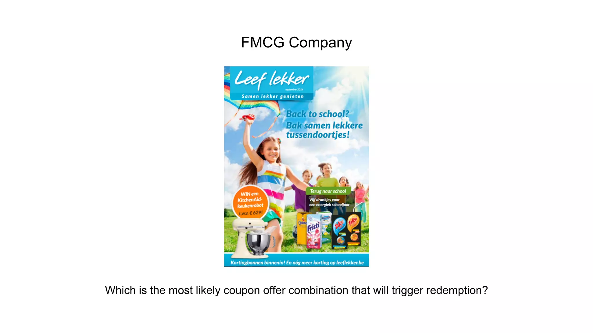 FMCG Company 
Which is the most likely coupon offer combination that will trigger redemption? 
 