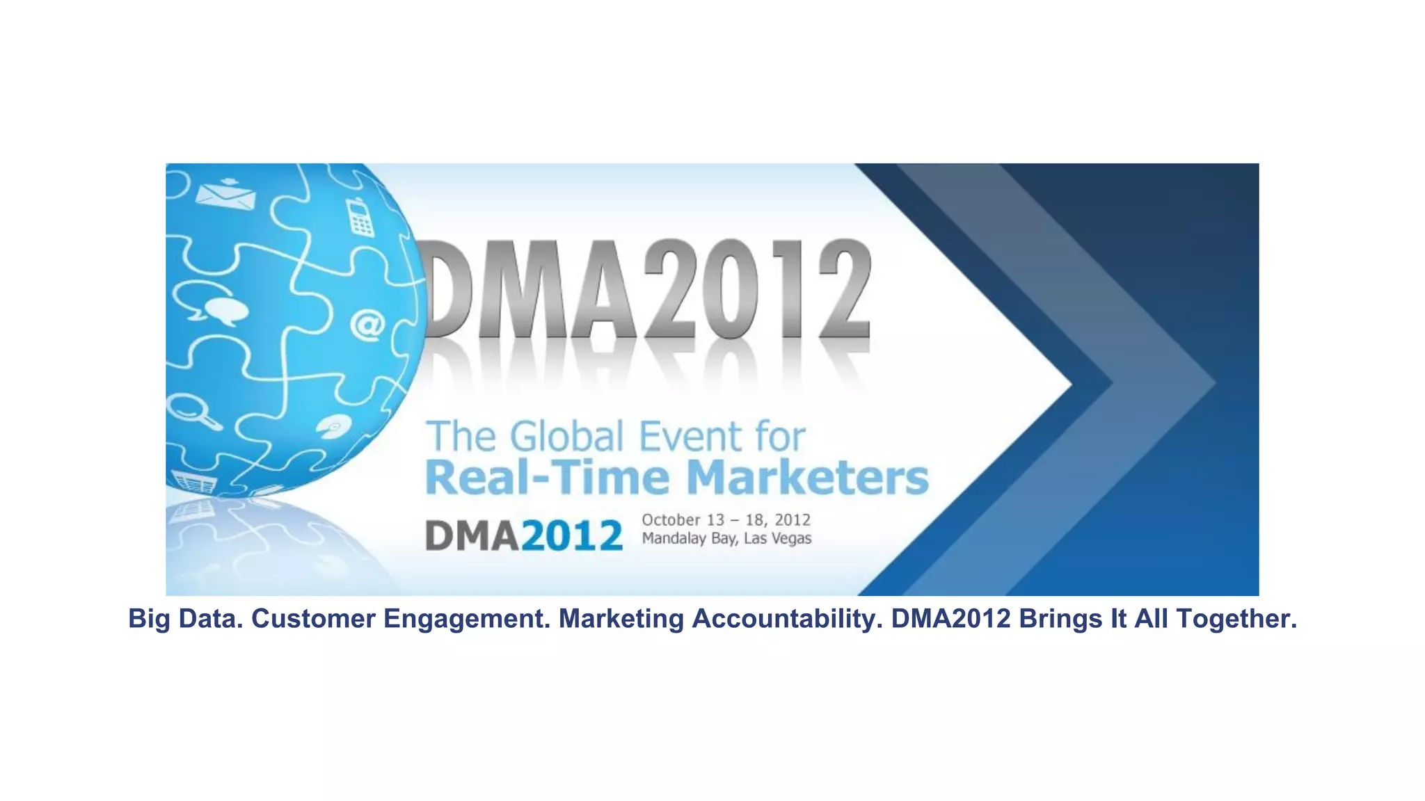 Big Data. Customer Engagement. Marketing Accountability. DMA2012 Brings It All Together. 
 