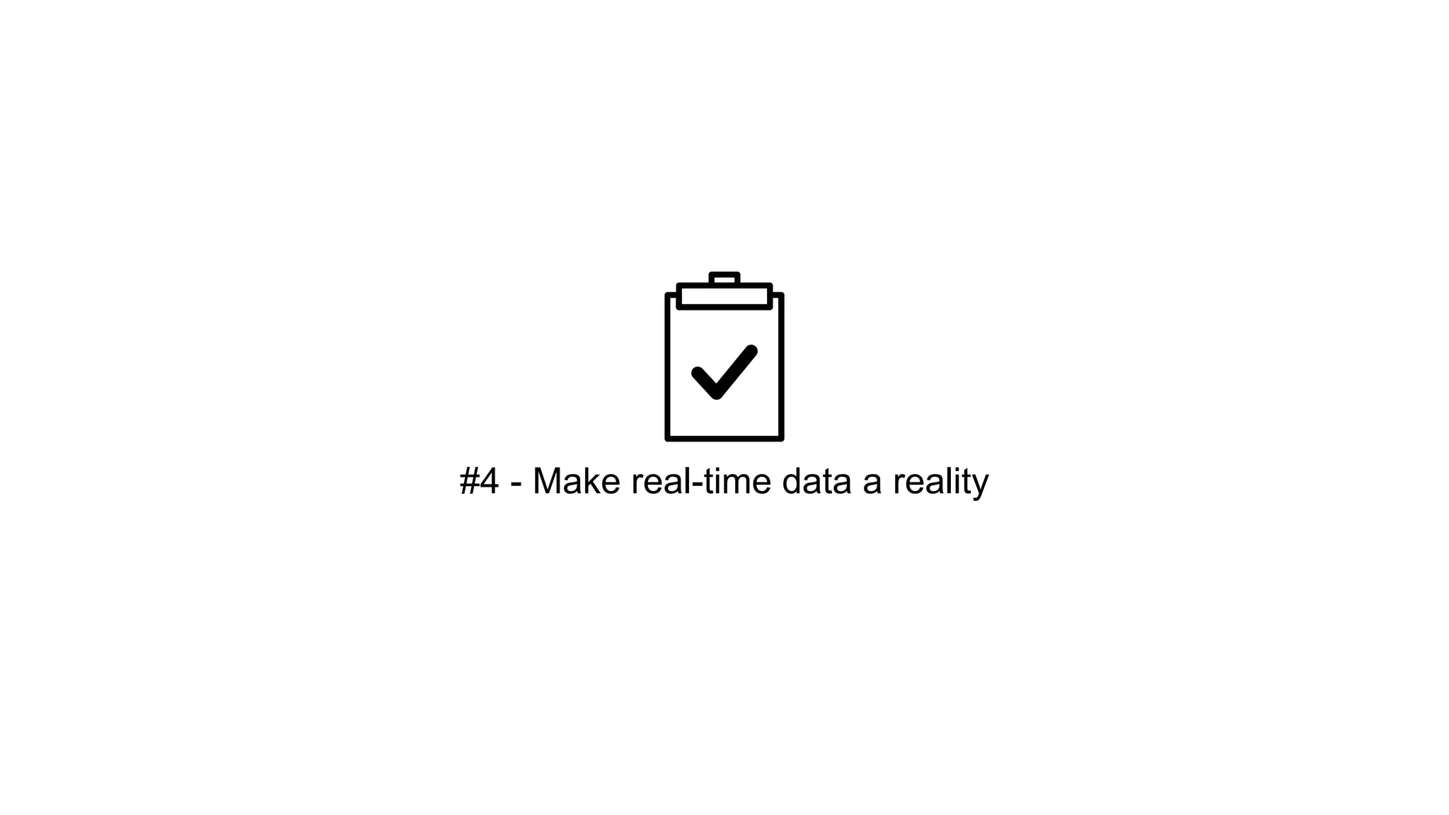 #4 - Make real-time data a reality 
 