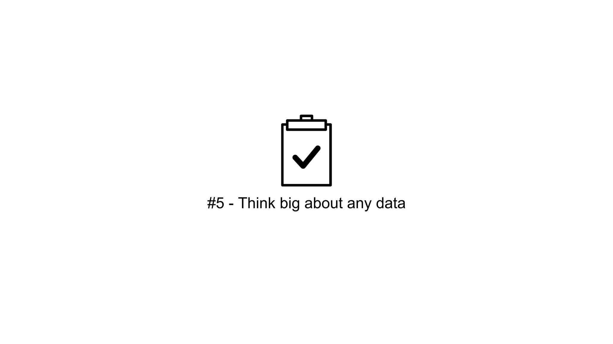 #5 - Think big about any data 
 