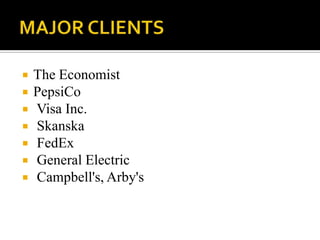  The Economist
 PepsiCo
 Visa Inc.
 Skanska
 FedEx
 General Electric
 Campbell's, Arby's
 