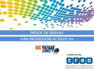 PROOF OF DISPLAY
Conducted By :
VAN PROMOTION ACTIVITY for
 