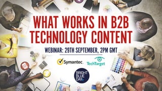 WHAT WORKS IN B2B
TECHNOLOGY CONTENT
WEBINAR: 29TH SEPTEMBER, 2PM GMT
 