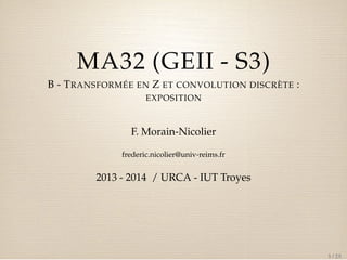 MA32 (GEII - S3)
B - T RANSFORMÉE EN Z ET CONVOLUTION DISCRÈTE :
EXPOSITION

F. Morain-Nicolier
frederic.nicolier@univ-reims.fr

2013 - 2014 / URCA - IUT Troyes

1 / 25

 