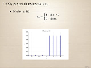 1.3 SIGNAUX ÉLÉMENTAIRES 
I Échelon unité 
un = 
( 
1 si n  0 
0 sinon 
10 / 44 
 