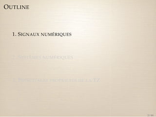 OUTLINE 
1. SIGNAUX NUMÉRIQUES 
2. SYSTÈMES NUMÉRIQUES 
3. PRINCIPALES PROPRIÉTÉS DE LA TZ 
2 / 44 
 
