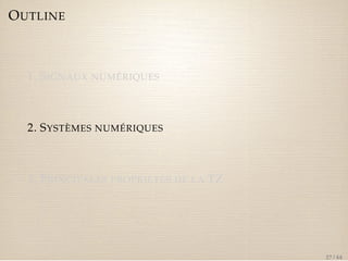 OUTLINE 
1. SIGNAUX NUMÉRIQUES 
2. SYSTÈMES NUMÉRIQUES 
3. PRINCIPALES PROPRIÉTÉS DE LA TZ 
27 / 44 
 