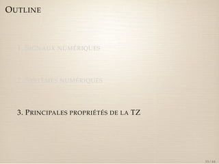OUTLINE 
1. SIGNAUX NUMÉRIQUES 
2. SYSTÈMES NUMÉRIQUES 
3. PRINCIPALES PROPRIÉTÉS DE LA TZ 
35 / 44 
 