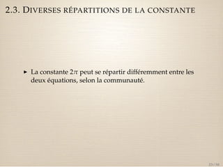 2.3. DIVERSES RÉPARTITIONS DE LA CONSTANTE 
I La constante 2p peut se répartir différemment entre les 
deux équations, selon la communauté. 
23 / 50 
 