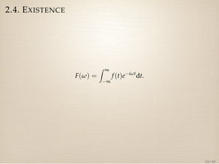 2.4. EXISTENCE 
F(w) = 
Z ¥ 
¥ 
f (t)eiwtdt. 
24 / 50 
 