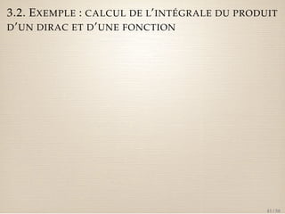 3.2. EXEMPLE : CALCUL DE L’INTÉGRALE DU PRODUIT 
D’UN DIRAC ET D’UNE FONCTION 
41 / 50 
 
