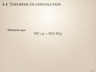 4.4. THÉORÈME DE CONVOLUTION 
Montrons que 
TF[f  g] = TF[f ].TF[g] 
50 / 50 
