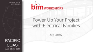 CROWNE PLAZA
ANAHEIM, CA
April 24-25, 2014
PACIFIC
COAST
Kelli Lubeley
Power Up Your Project
with Electrical Families
 