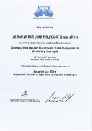 Certificate of attendance to the course Achieving Best Practice Maintenance Asset Management and Scheduling 22 April to 25 April 2013 Kansanshi Hotel,Solwezi.Zambia