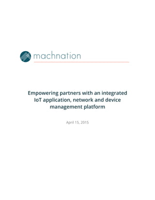 Empowering partners with an integrated
IoT application, network and device
management platform
April 15, 2015
 