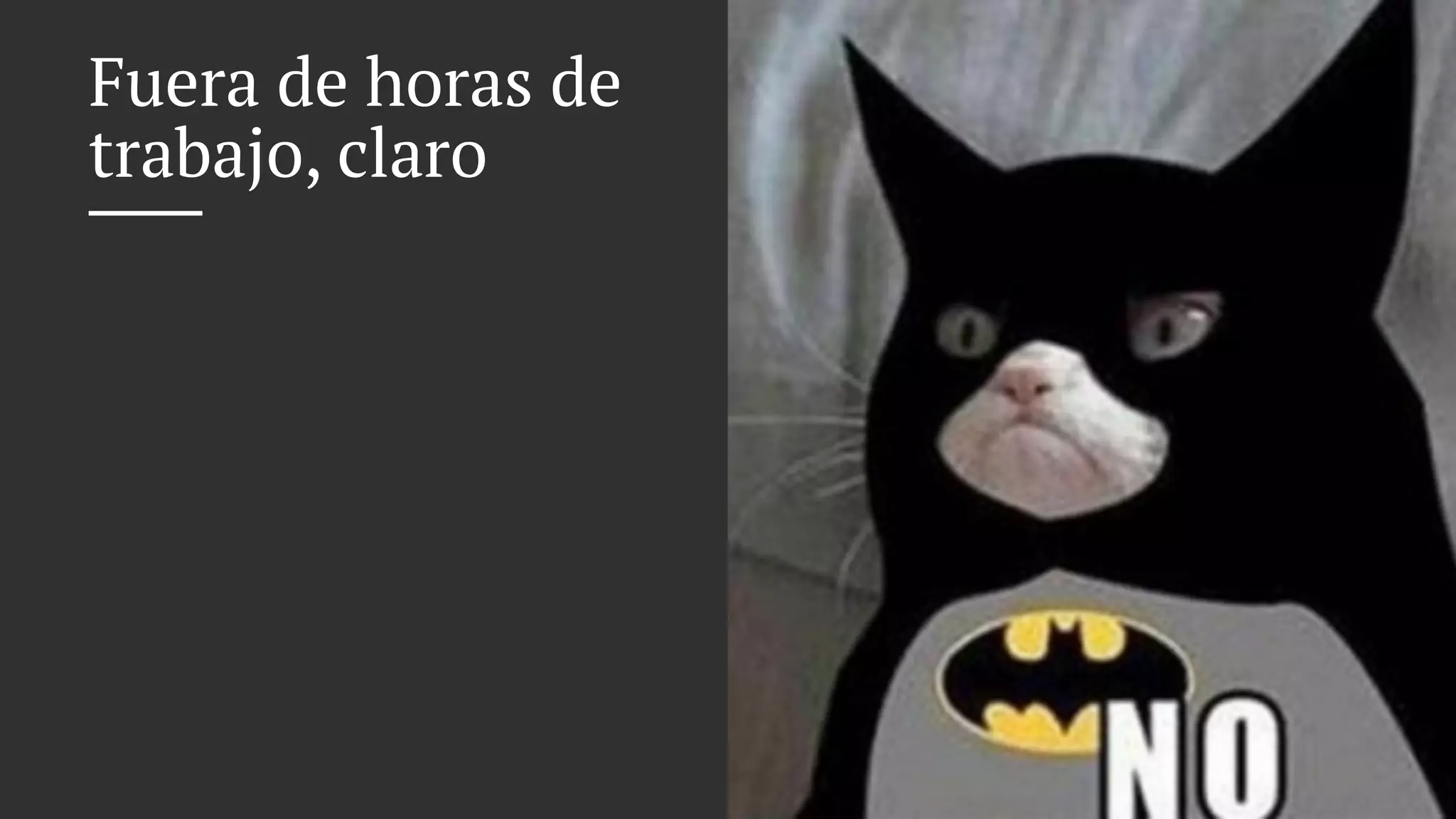 Fuera de horas de
trabajo, claro
 