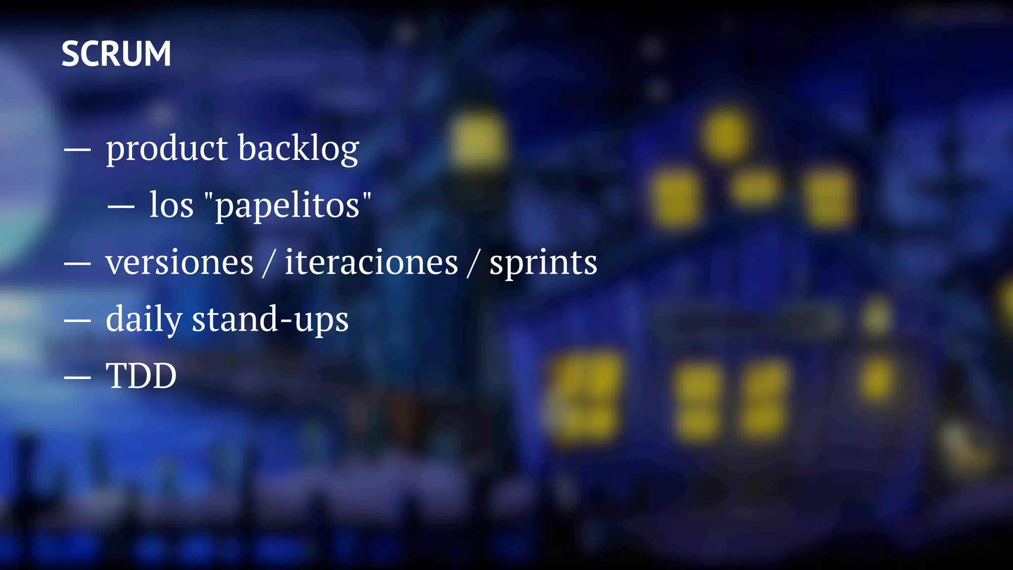 SCRUM
— product backlog
— los "papelitos"
— versiones / iteraciones / sprints
— daily stand-ups
— TDD
 