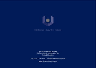 Intelligence | Security | Training
Ultrax Consulting Limited
29 Farm Street, London W1J 5RL
United Kingdom
+44 (0)20 7193 7460 | info@ultraxconsulting.com
www.ultraxconsulting.com
 
