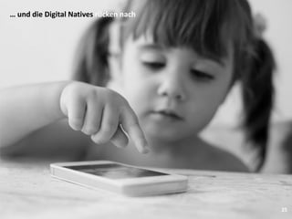 … und die Digital Natives rücken nach
25
 