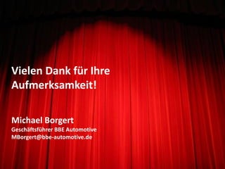 38
Vielen Dank für Ihre
Aufmerksamkeit!
Michael Borgert
Geschäftsführer BBE Automotive
MBorgert@bbe-automotive.de
 