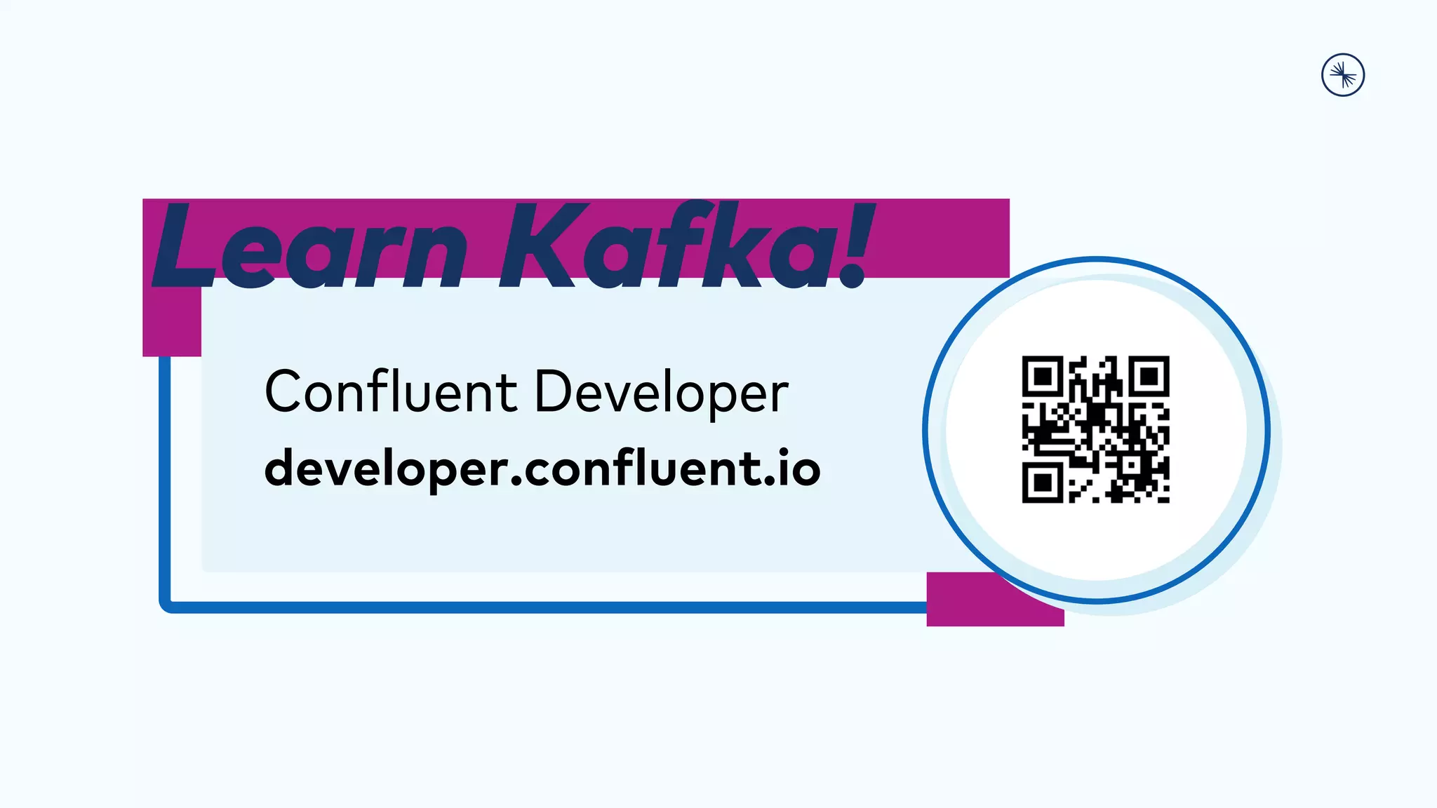 Learn Kafka!
Confluent Developer
developer.confluent.io
 