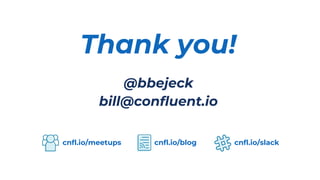 Thank you!
@bbejeck
bill@confluent.io
cnfl.io/meetups cnfl.io/slack
cnfl.io/blog
 