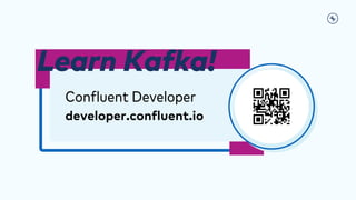 Learn Kafka!
Confluent Developer
developer.confluent.io
 